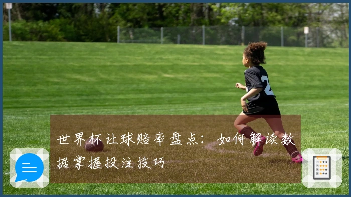 世界杯让球赔率盘点：如何解读数据掌握投注技巧